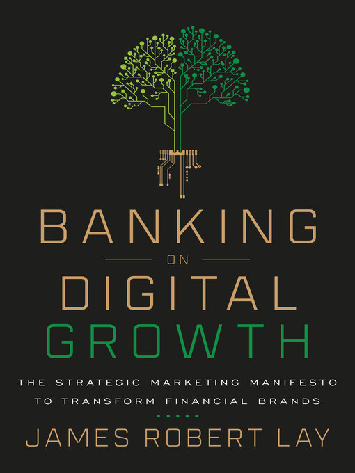 Title details for Banking on Digital Growth: the Strategic Marketing Manifesto to Transform Financial Brands by James Robert Lay - Available
